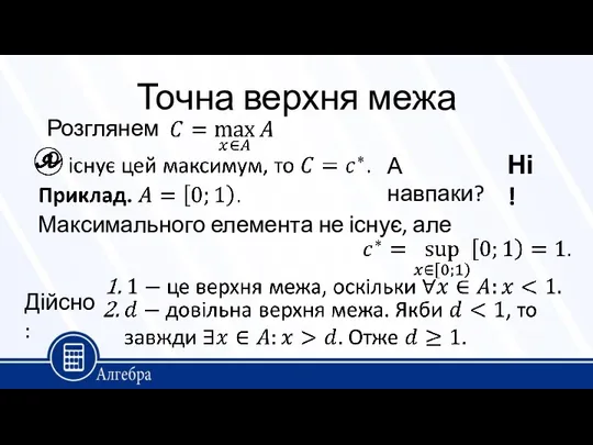 Точна верхня межа Розглянемо А навпаки? Ні! Максимального елемента не існує, але Дійсно: