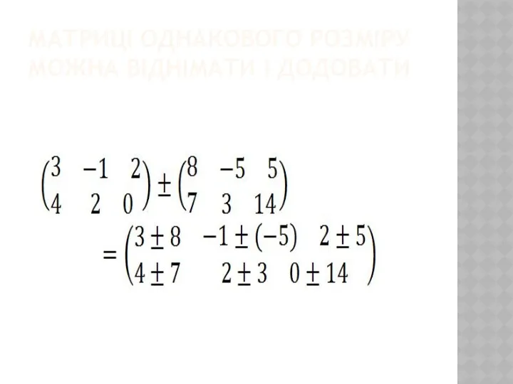 МАТРИЦІ ОДНАКОВОГО РОЗМІРУ МОЖНА ВІДНІМАТИ І ДОДОВАТИ