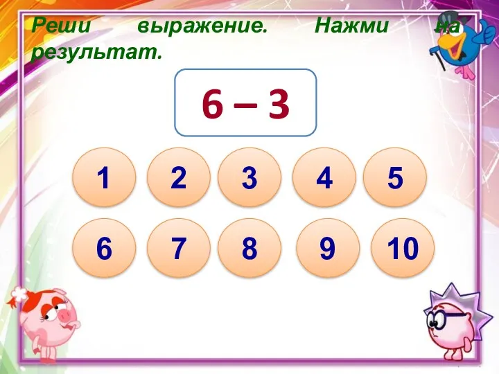 Реши выражение. Нажми на результат. 6 – 3 10 1