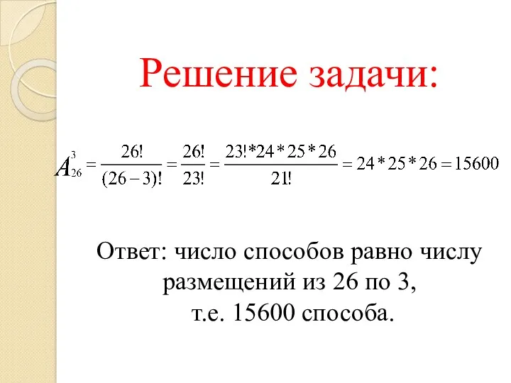 Решение задачи: Ответ: число способов равно числу размещений из 26 по 3, т.е. 15600 способа.