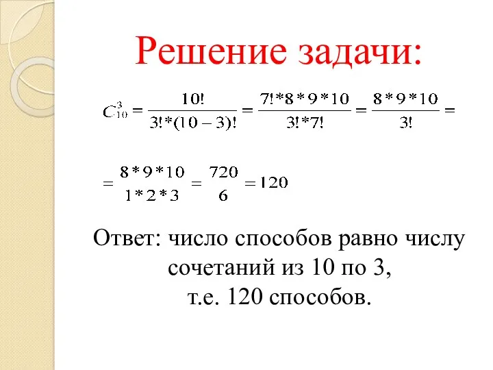 Решение задачи: Ответ: число способов равно числу сочетаний из 10 по 3, т.е. 120 способов.