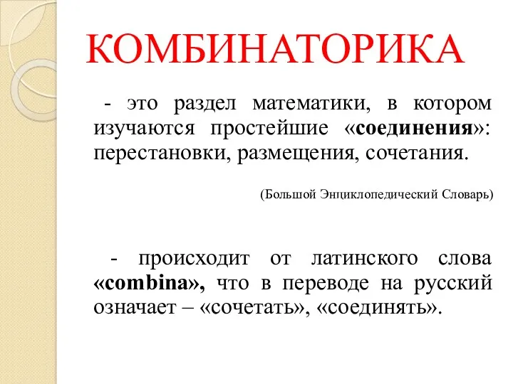 КОМБИНАТОРИКА - это раздел математики, в котором изучаются простейшие «соединения»: перестановки, размещения, сочетания.