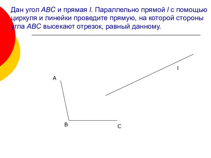 Дан угол ABC и прямая l. Параллельно прямой l с помощью циркуля и