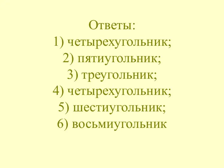 Ответы: 1) четырехугольник; 2) пятиугольник; 3) треугольник; 4) четырехугольник; 5) шестиугольник; 6) восьмиугольник