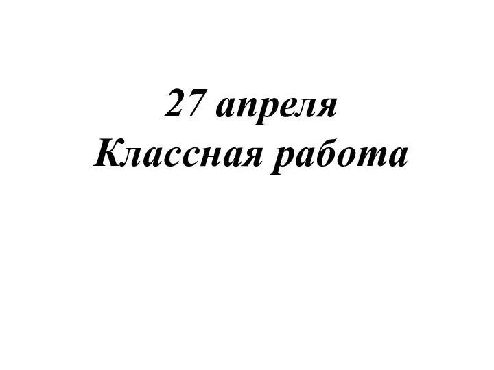 27 апреля Классная работа