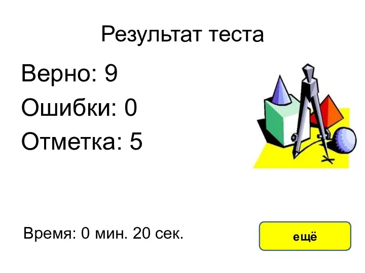 Результат теста Верно: 9 Ошибки: 0 Отметка: 5 Время: 0 мин. 20 сек. ещё