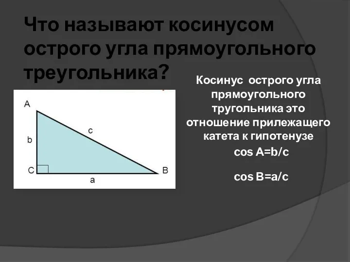 Что называют косинусом острого угла прямоугольного треугольника? Косинус острого угла