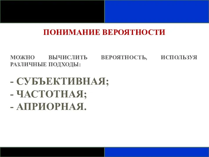 ПОНИМАНИЕ ВЕРОЯТНОСТИ МОЖНО ВЫЧИСЛИТЬ ВЕРОЯТНОСТЬ, ИСПОЛЬЗУЯ РАЗЛИЧНЫЕ ПОДХОДЫ: - СУБЪЕКТИВНАЯ; - ЧАСТОТНАЯ; - АПРИОРНАЯ.