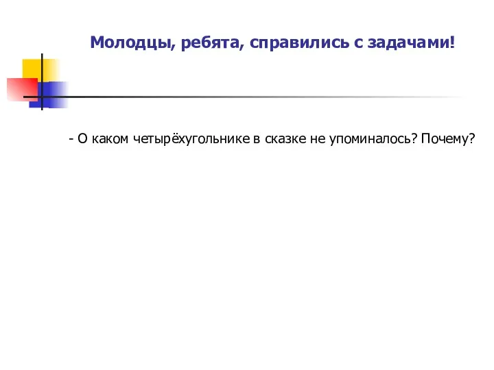 Молодцы, ребята, справились с задачами! - О каком четырёхугольнике в сказке не упоминалось? Почему?