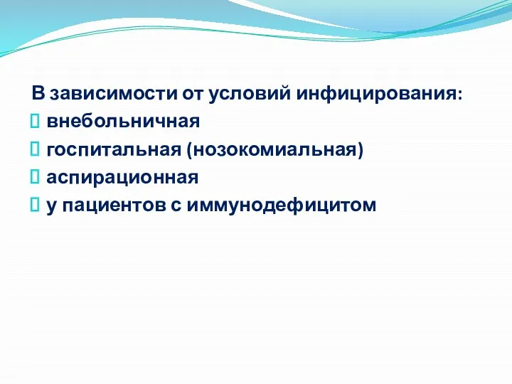 В зависимости от условий инфицирования: внебольничная госпитальная (нозокомиальная) аспирационная у пациентов с иммунодефицитом