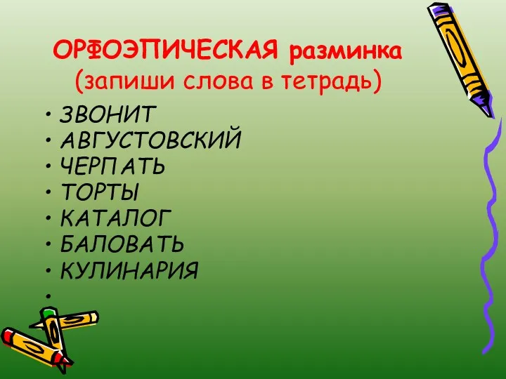 ОРФОЭПИЧЕСКАЯ разминка (запиши слова в тетрадь) ЗВОНИТ АВГУСТОВСКИЙ ЧЕРПАТЬ ТОРТЫ КАТАЛОГ БАЛОВАТЬ КУЛИНАРИЯ