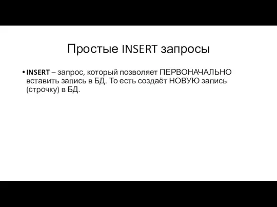 Простые INSERT запросы INSERT – запрос, который позволяет ПЕРВОНАЧАЛЬНО вставить