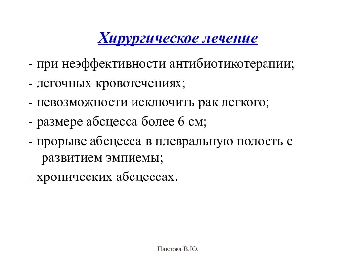 Хирургическое лечение - при неэффективности антибиотикотерапии; - легочных кровотечениях; -