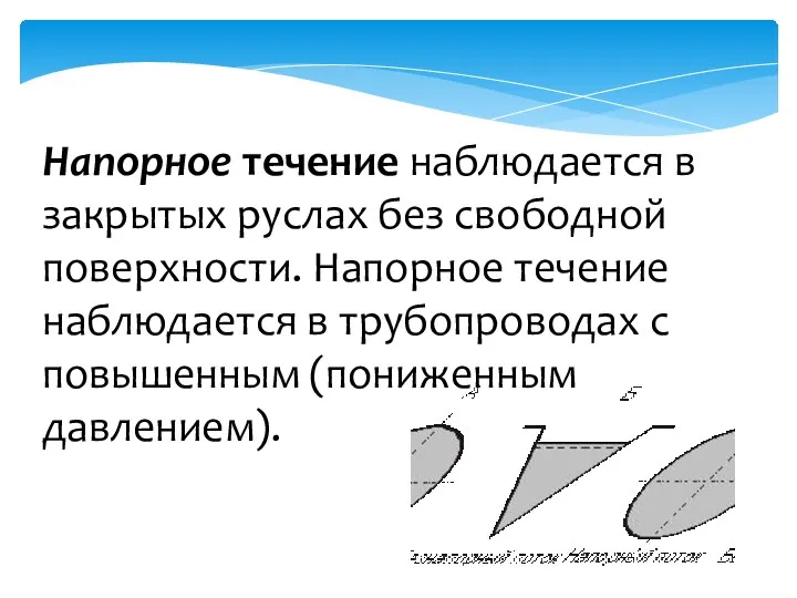 Напорное течение наблюдается в закрытых руслах без свободной поверхности. Напорное