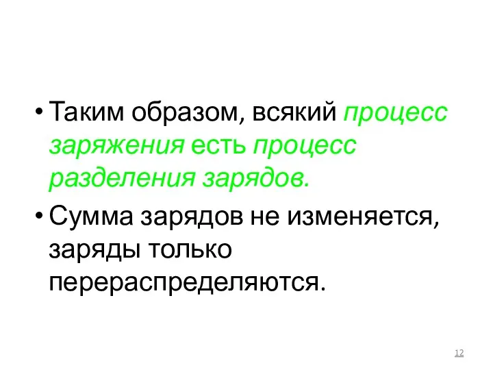 Таким образом, всякий процесс заряжения есть процесс разделения зарядов. Сумма зарядов не изменяется, заряды только перераспределяются.