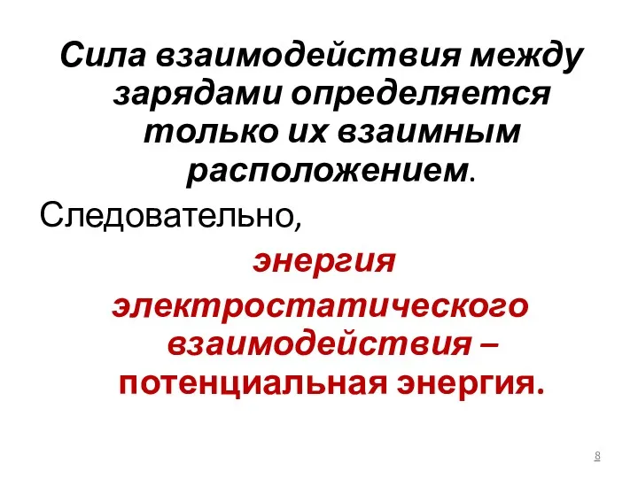 Сила взаимодействия между зарядами определяется только их взаимным расположением. Следовательно, энергия электростатического взаимодействия – потенциальная энергия.