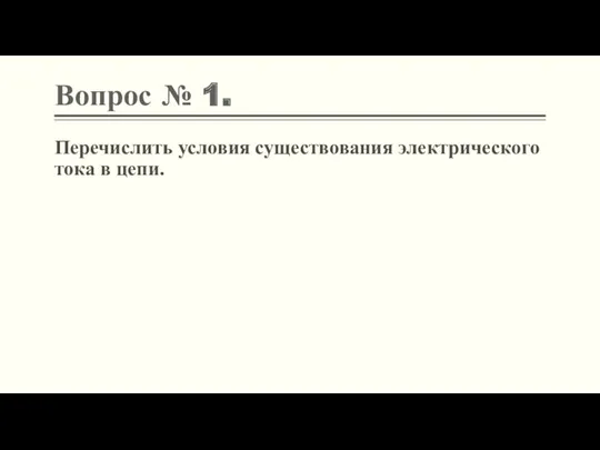 Вопрос № 1. Перечислить условия существования электрического тока в цепи.