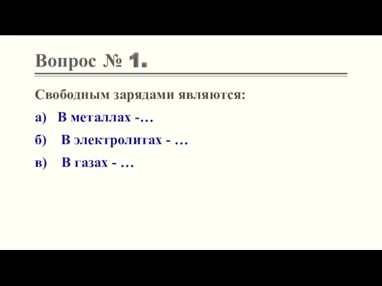 Вопрос № 1. Свободным зарядами являются: а) В металлах -…