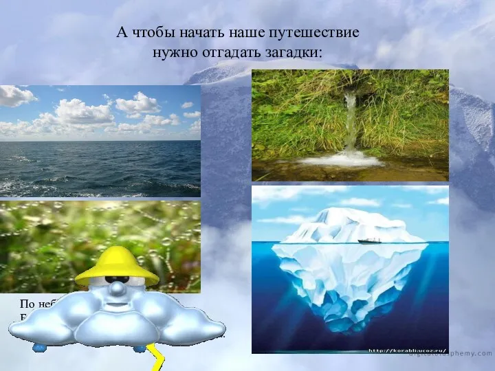 А чтобы начать наше путешествие нужно отгадать загадки: Он без