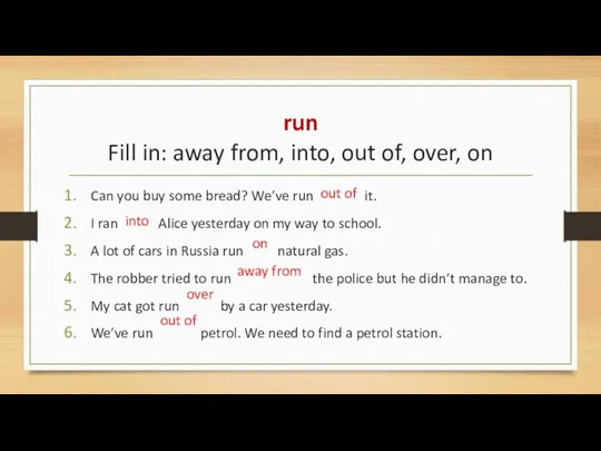 run Fill in: away from, into, out of, over, on