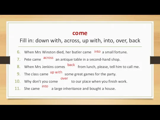 come Fill in: down with, across, up with, into, over,