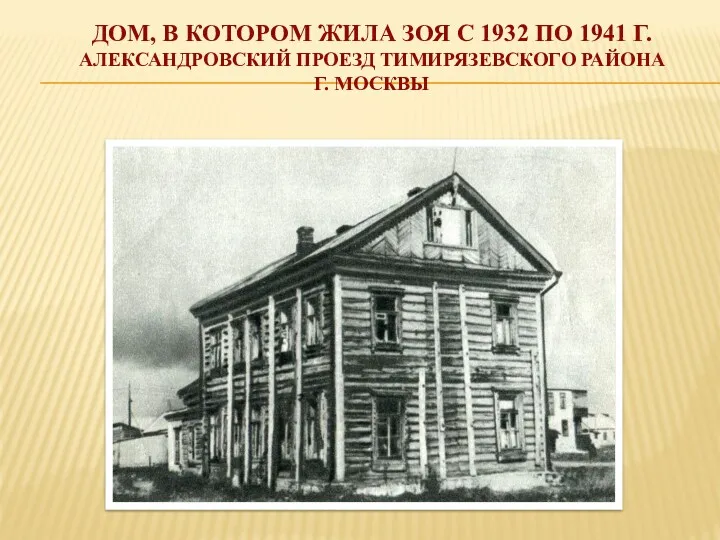 ДОМ, В КОТОРОМ ЖИЛА ЗОЯ С 1932 ПО 1941 Г. АЛЕКСАНДРОВСКИЙ ПРОЕЗД ТИМИРЯЗЕВСКОГО РАЙОНА Г. МОСКВЫ