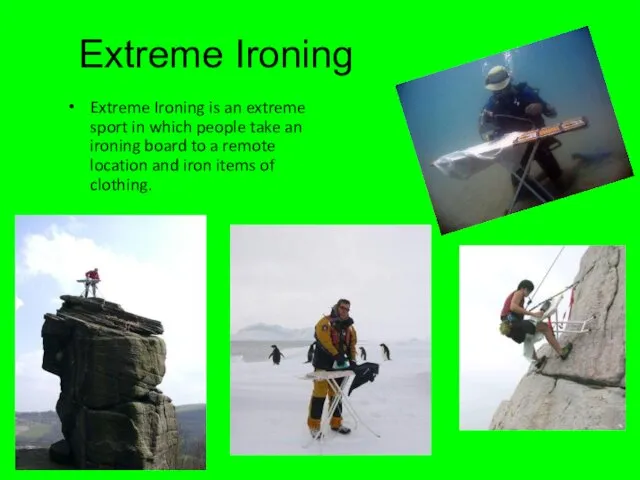 Extreme Ironing Extreme Ironing is an extreme sport in which