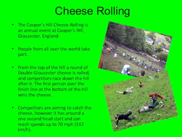 Cheese Rolling The Cooper's Hill Cheese-Rolling is an annual event