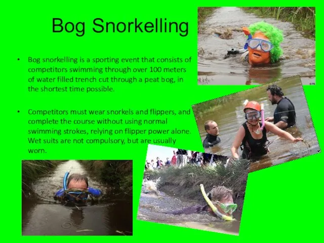 Bog Snorkelling Bog snorkelling is a sporting event that consists