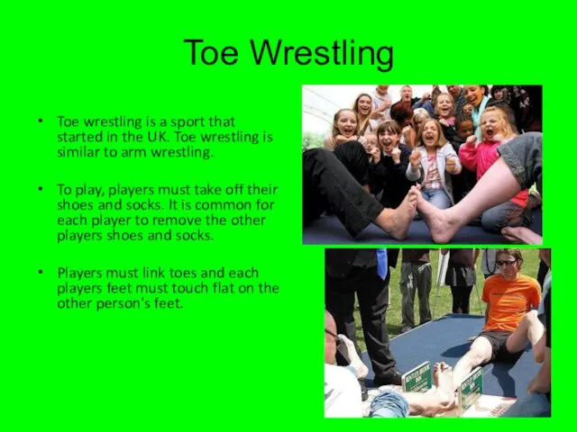 Toe Wrestling Toe wrestling is a sport that started in