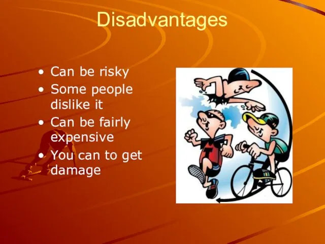 Disadvantages Can be risky Some people dislike it Can be fairly expensive You