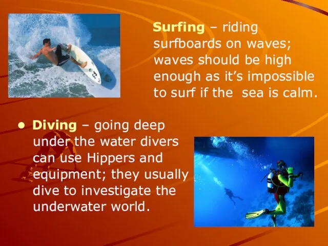 Surfing – riding surfboards on waves; waves should be high enough as it’s