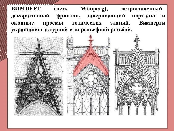 ВИМПЕРГ (нем. Wimperg), остроконечный декоративный фронтон, завершающий порталы и оконные