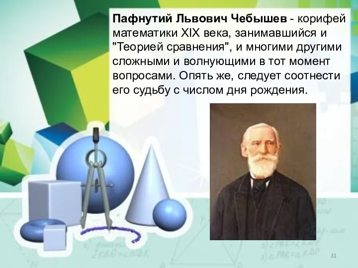 Пафнутий Львович Чебышев - корифей математики ХIХ века, занимавшийся и