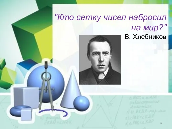 "Кто сетку чисел набросил на мир?" В. Хлебников