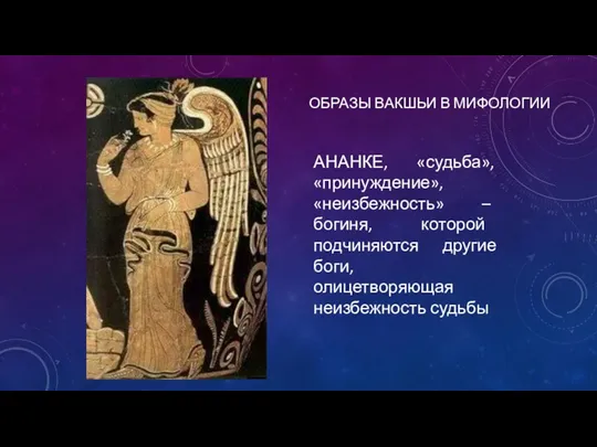 ОБРАЗЫ ВАКШЬИ В МИФОЛОГИИ АНАНКЕ, «судьба», «принуждение», «неизбежность» – богиня,