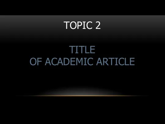 TOPIC 2 TITLE OF ACADEMIC ARTICLE