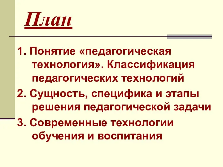 План 1. Понятие «педагогическая технология». Классификация педагогических технологий 2. Сущность,