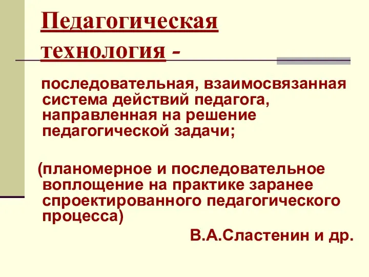 Педагогическая технология - последовательная, взаимосвязанная система действий педагога, направленная на