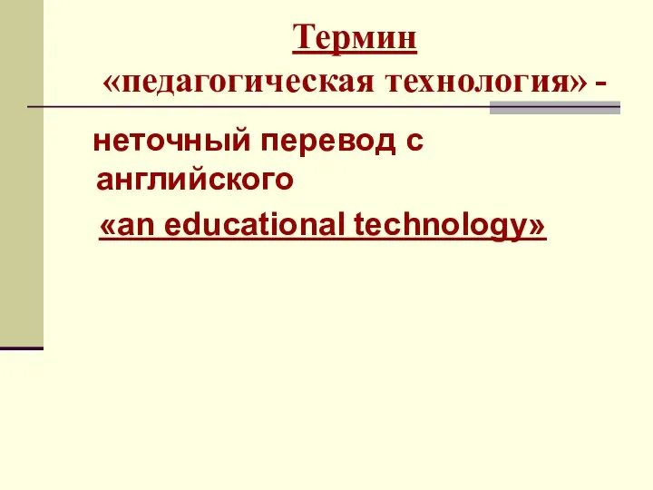 Термин «педагогическая технология» - неточный перевод с английского «an educational technology»