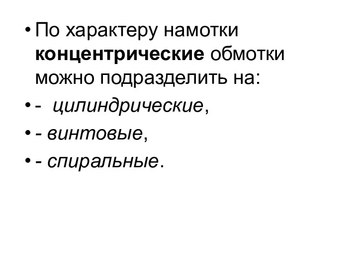 По характеру намотки концентрические обмотки можно подразделить на: - цилиндрические, - винтовые, - спиральные.