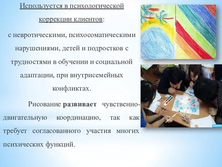 Используется в психологической коррекции клиентов: с невротическими, психосоматическими нарушениями, детей