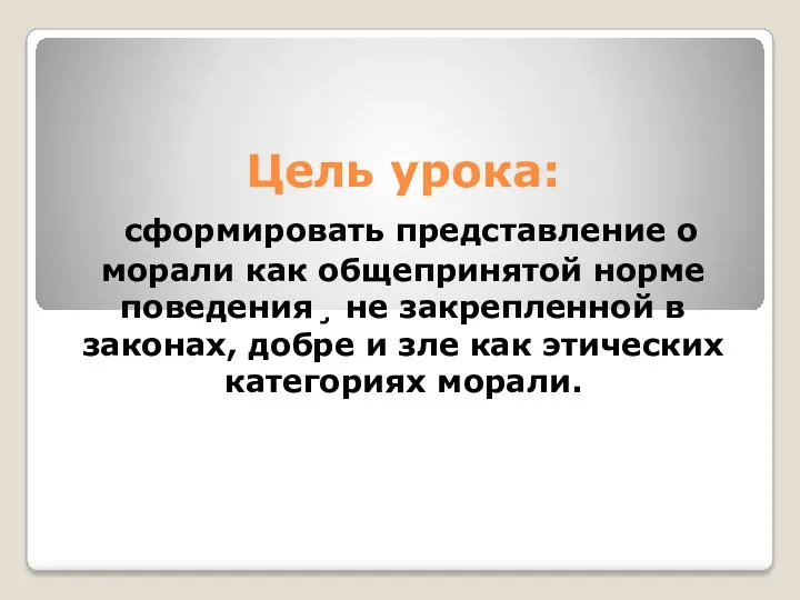 Цель урока: сформировать представление о морали как общепринятой норме поведения¸