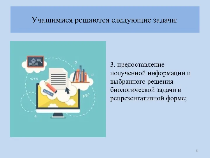 Учащимися решаются следующие задачи: 3. предоставление полученной информации и выбранного решения биологической задачи в репрезентативной форме;