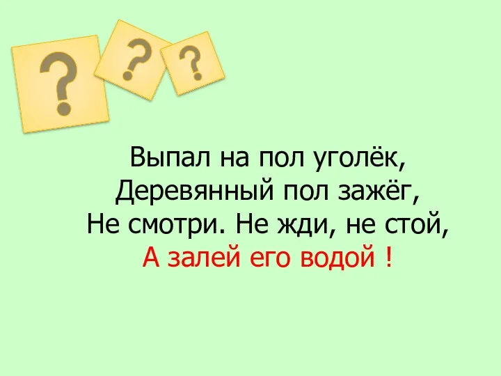 Выпал на пол уголёк, Деревянный пол зажёг, Не смотри. Не