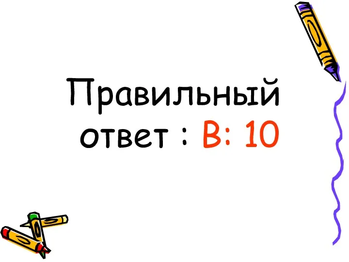 Правильный ответ : В: 10