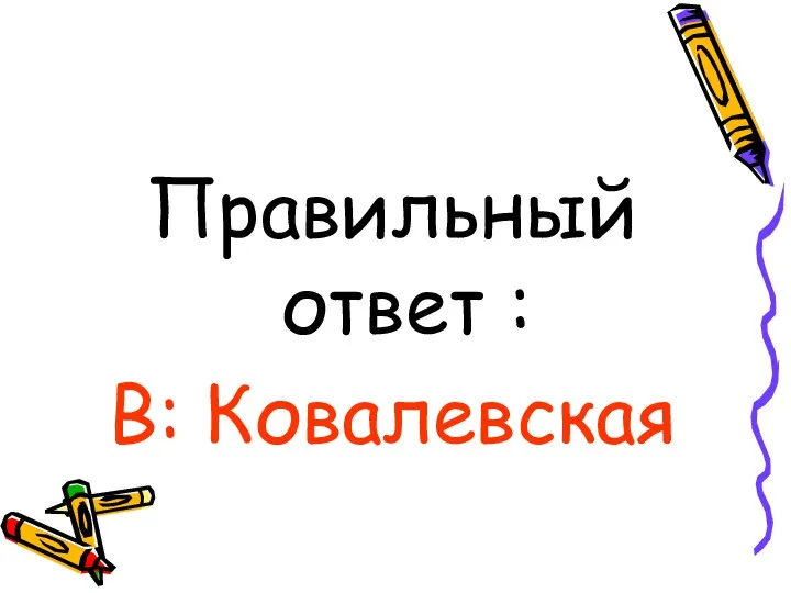 Правильный ответ : В: Ковалевская