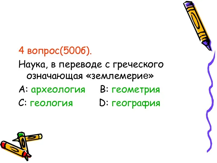 4 вопрос(500б). Наука, в переводе с греческого означающая «землемерие» А: