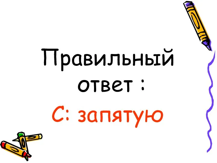 Правильный ответ : С: запятую