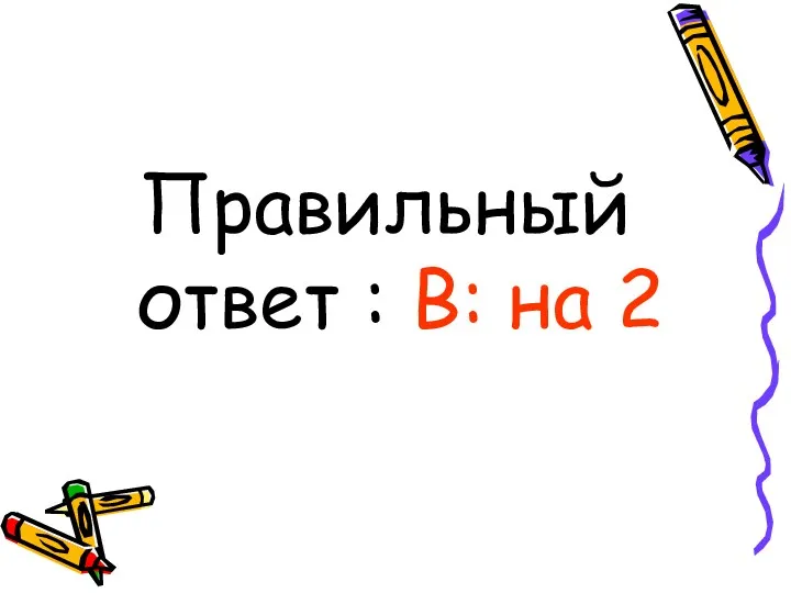 Правильный ответ : В: на 2